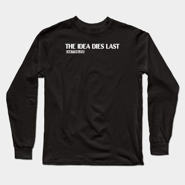 The Idea Dies Last (White logo) Long Sleeve T-Shirt by Chatterlessmusic